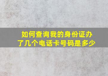 如何查询我的身份证办了几个电话卡号码是多少