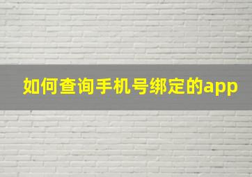 如何查询手机号绑定的app