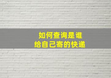 如何查询是谁给自己寄的快递