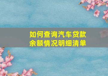 如何查询汽车贷款余额情况明细清单