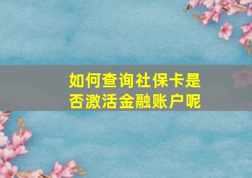 如何查询社保卡是否激活金融账户呢