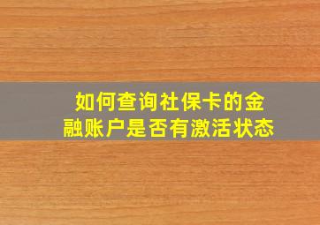 如何查询社保卡的金融账户是否有激活状态