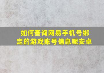 如何查询网易手机号绑定的游戏账号信息呢安卓