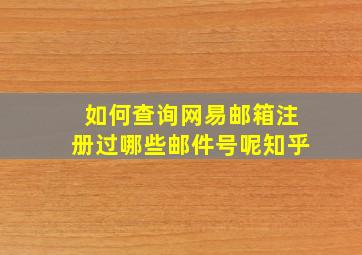 如何查询网易邮箱注册过哪些邮件号呢知乎