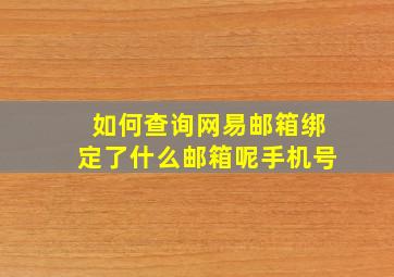 如何查询网易邮箱绑定了什么邮箱呢手机号