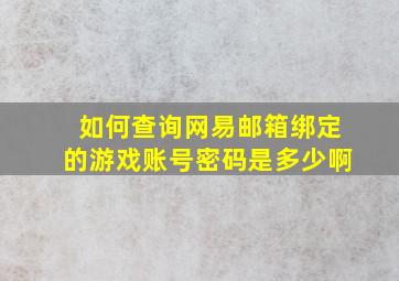 如何查询网易邮箱绑定的游戏账号密码是多少啊