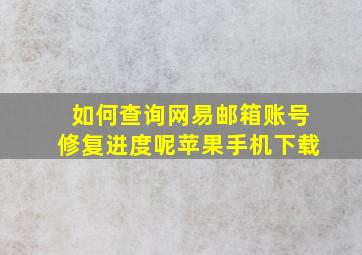 如何查询网易邮箱账号修复进度呢苹果手机下载