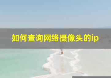 如何查询网络摄像头的ip