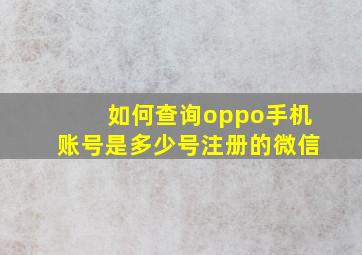 如何查询oppo手机账号是多少号注册的微信