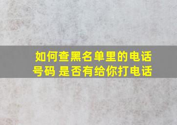 如何查黑名单里的电话号码 是否有给你打电话