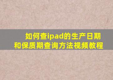 如何查ipad的生产日期和保质期查询方法视频教程