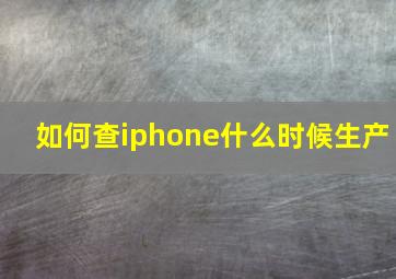 如何查iphone什么时候生产