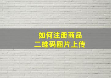 如何注册商品二维码图片上传