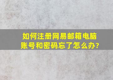 如何注册网易邮箱电脑账号和密码忘了怎么办?