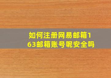 如何注册网易邮箱163邮箱账号呢安全吗