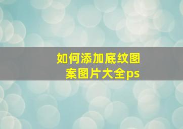 如何添加底纹图案图片大全ps