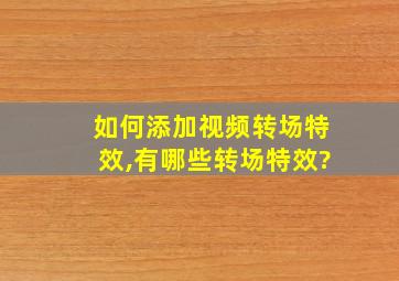 如何添加视频转场特效,有哪些转场特效?