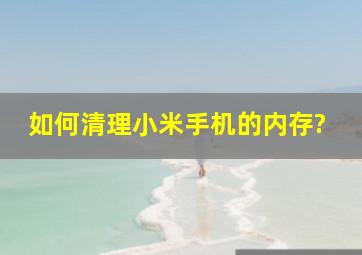 如何清理小米手机的内存?