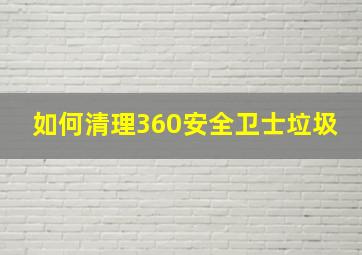 如何清理360安全卫士垃圾