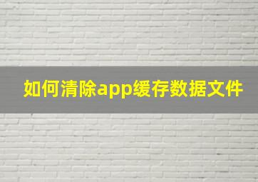 如何清除app缓存数据文件