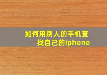 如何用别人的手机查找自己的iphone