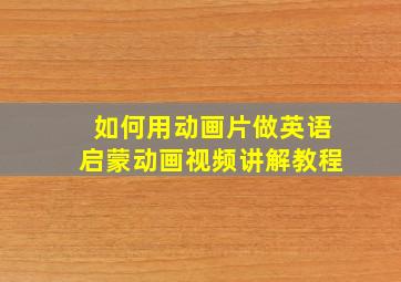 如何用动画片做英语启蒙动画视频讲解教程