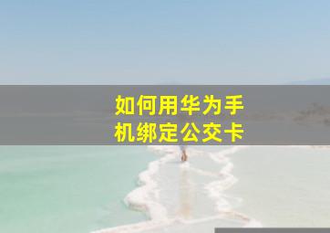 如何用华为手机绑定公交卡