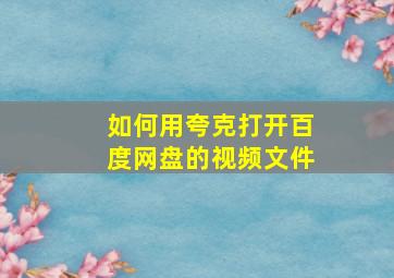 如何用夸克打开百度网盘的视频文件