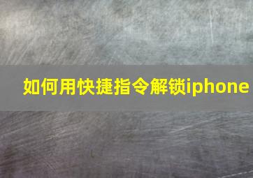 如何用快捷指令解锁iphone