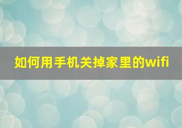 如何用手机关掉家里的wifi