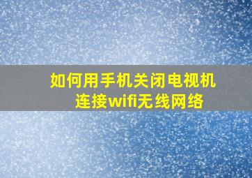 如何用手机关闭电视机连接wifi无线网络