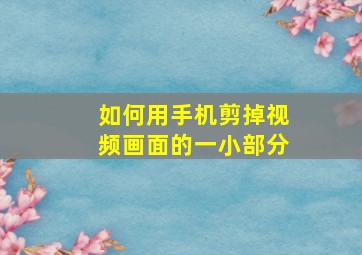 如何用手机剪掉视频画面的一小部分