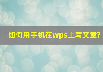 如何用手机在wps上写文章?