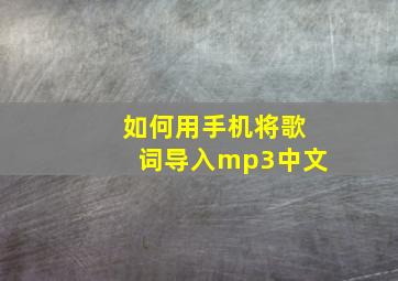 如何用手机将歌词导入mp3中文