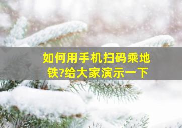 如何用手机扫码乘地铁?给大家演示一下