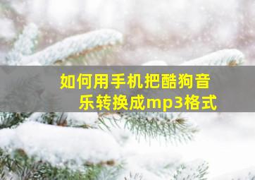 如何用手机把酷狗音乐转换成mp3格式