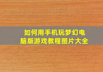 如何用手机玩梦幻电脑版游戏教程图片大全