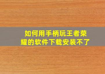 如何用手柄玩王者荣耀的软件下载安装不了