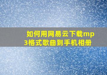 如何用网易云下载mp3格式歌曲到手机相册