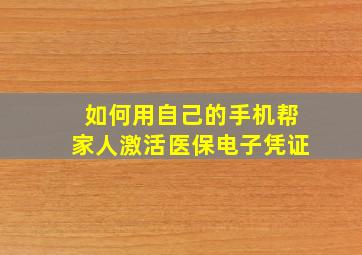 如何用自己的手机帮家人激活医保电子凭证