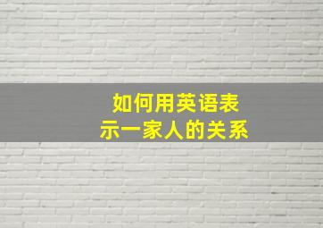 如何用英语表示一家人的关系