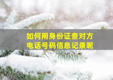 如何用身份证查对方电话号码信息记录呢