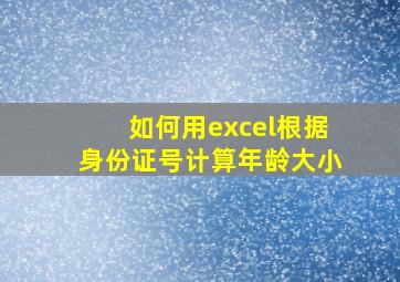 如何用excel根据身份证号计算年龄大小