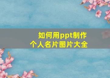 如何用ppt制作个人名片图片大全