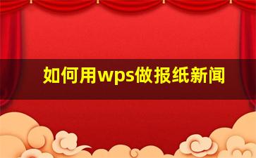 如何用wps做报纸新闻