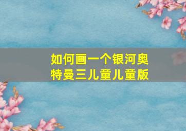 如何画一个银河奥特曼三儿童儿童版