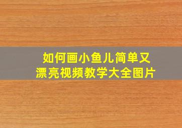 如何画小鱼儿简单又漂亮视频教学大全图片