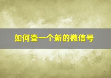 如何登一个新的微信号