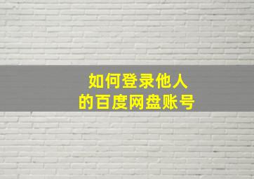 如何登录他人的百度网盘账号