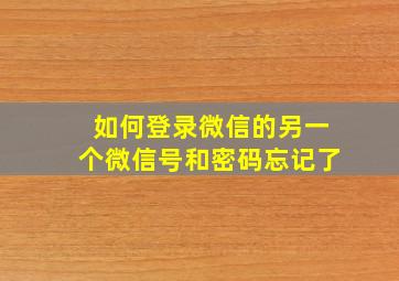 如何登录微信的另一个微信号和密码忘记了